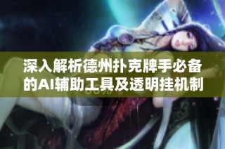 深入解析德州扑克牌手必备的AI辅助工具及透明挂机制