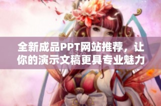 全新成品PPT网站推荐，让你的演示文稿更具专业魅力与创意风格