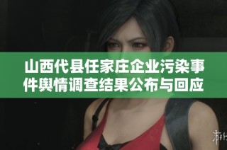 山西代县任家庄企业污染事件舆情调查结果公布与回应分析