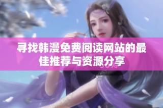 寻找韩漫免费阅读网站的最佳推荐与资源分享