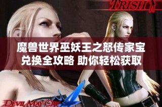 魔兽世界巫妖王之怒传家宝兑换全攻略 助你轻松获取所需物品