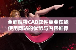 全面解析CAD软件免费在线使用网站的优势与内容推荐