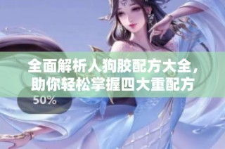 全面解析人狗胶配方大全，助你轻松掌握四大重配方