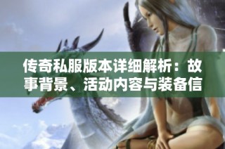 传奇私服版本详细解析：故事背景、活动内容与装备信息全揭秘