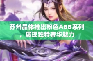 苏州晶体推出粉色ABB系列，展现独特奢华魅力