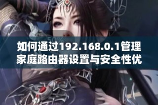 如何通过192.168.0.1管理家庭路由器设置与安全性优化指南