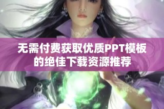 无需付费获取优质PPT模板的绝佳下载资源推荐