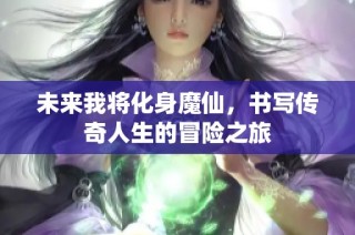 未来我将化身魔仙，书写传奇人生的冒险之旅