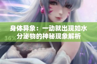 身体异象：一动就出现如水分泌物的神秘现象解析