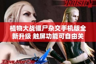 植物大战僵尸杂交手机版全新升级 触屏功能可自由关闭来袭