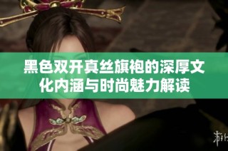 黑色双开真丝旗袍的深厚文化内涵与时尚魅力解读