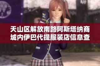 天山区解放南路阿斯塔纳商城内伊巴代提服装店信息查询与商业分析