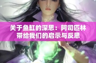关于鱼缸的深思：阿司匹林带给我们的启示与反思