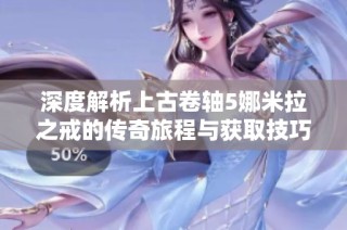 深度解析上古卷轴5娜米拉之戒的传奇旅程与获取技巧