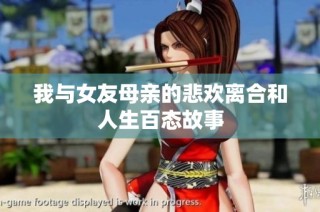 我与女友母亲的悲欢离合和人生百态故事