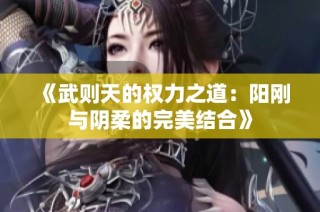 《武则天的权力之道：阳刚与阴柔的完美结合》