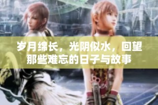 岁月绵长，光阴似水，回望那些难忘的日子与故事