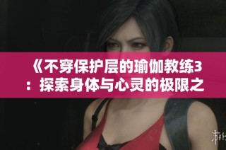 《不穿保护层的瑜伽教练3：探索身体与心灵的极限之旅》