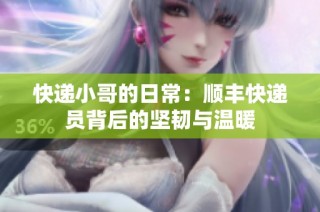 快递小哥的日常：顺丰快递员背后的坚韧与温暖