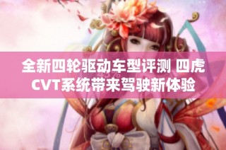 全新四轮驱动车型评测 四虎CVT系统带来驾驶新体验