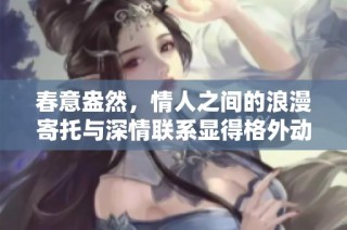春意盎然，情人之间的浪漫寄托与深情联系显得格外动人