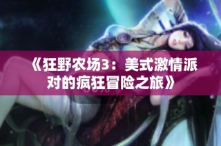 《狂野农场3：美式激情派对的疯狂冒险之旅》