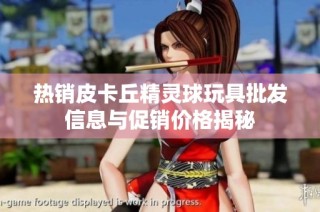 热销皮卡丘精灵球玩具批发信息与促销价格揭秘