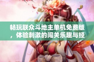 畅玩联众斗地主单机免费版，体验刺激的闯关乐趣与经典玩法