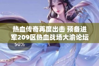热血传奇再度出击 预备进军209区热血战场大渝论坛盛情邀请