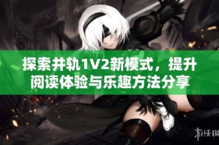 探索并轨1V2新模式，提升阅读体验与乐趣方法分享