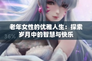 老年女性的优雅人生：探索岁月中的智慧与快乐