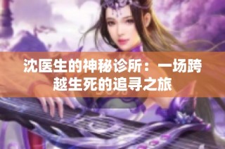 沈医生的神秘诊所：一场跨越生死的追寻之旅