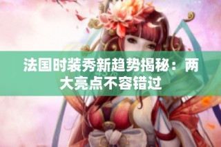 法国时装秀新趋势揭秘：两大亮点不容错过