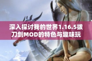 深入探讨我的世界1.16.5拔刀剑MOD的特色与趣味玩法