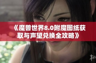 《魔兽世界8.0附魔图纸获取与声望兑换全攻略》
