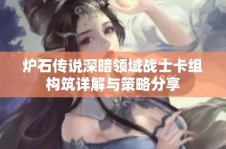 炉石传说深暗领域战士卡组构筑详解与策略分享
