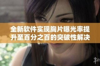 全新软件实现胸片曝光率提升至百分之百的突破性解决方案