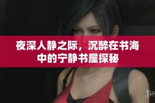 夜深人静之际，沉醉在书海中的宁静书屋探秘