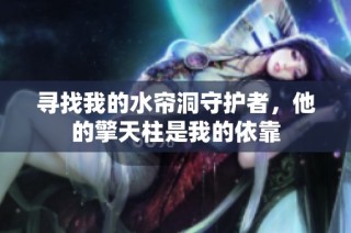 寻找我的水帘洞守护者，他的擎天柱是我的依靠