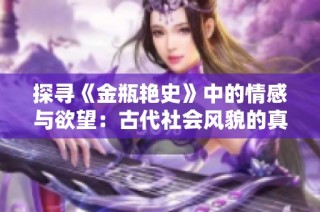探寻《金瓶艳史》中的情感与欲望：古代社会风貌的真实写照