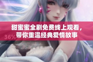 甜蜜蜜全剧免费线上观看，带你重温经典爱情故事