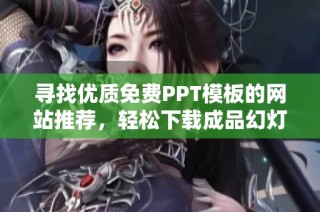 寻找优质免费PPT模板的网站推荐，轻松下载成品幻灯片