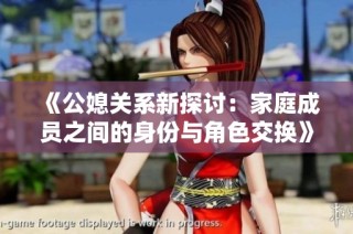 《公媳关系新探讨：家庭成员之间的身份与角色交换》