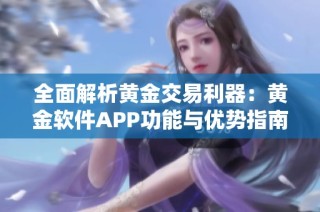 全面解析黄金交易利器：黄金软件APP功能与优势指南