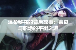 温柔秘书的背后故事：善良与职场的平衡之道