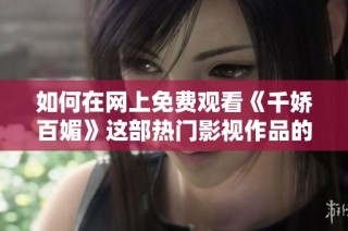 如何在网上免费观看《千娇百媚》这部热门影视作品的全篇内容