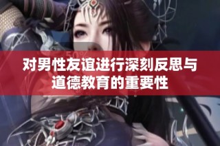 对男性友谊进行深刻反思与道德教育的重要性