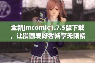 全新jmcomic1.7.5版下载，让漫画爱好者畅享无限精彩