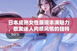 日本成熟女性展现丰满魅力，散发迷人肉感风情的独特韵味