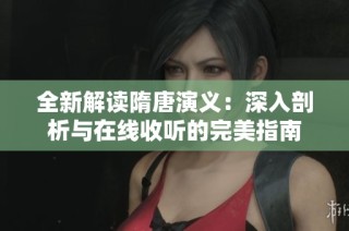 全新解读隋唐演义：深入剖析与在线收听的完美指南